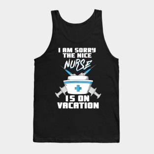 I am sorry the nice Nurse is on vacation - Funny Nurse Tank Top